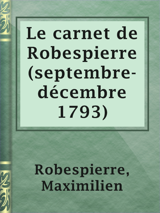 Title details for Le carnet de Robespierre (septembre-décembre 1793) by Maximilien Robespierre - Available